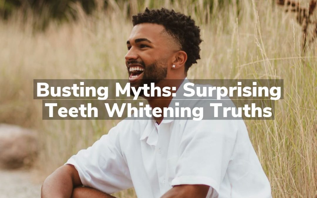 Busting Myths: Surprising Teeth Whitening Truths