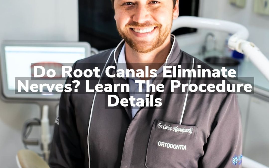 Do Root Canals Eliminate Nerves? Learn the Procedure Details