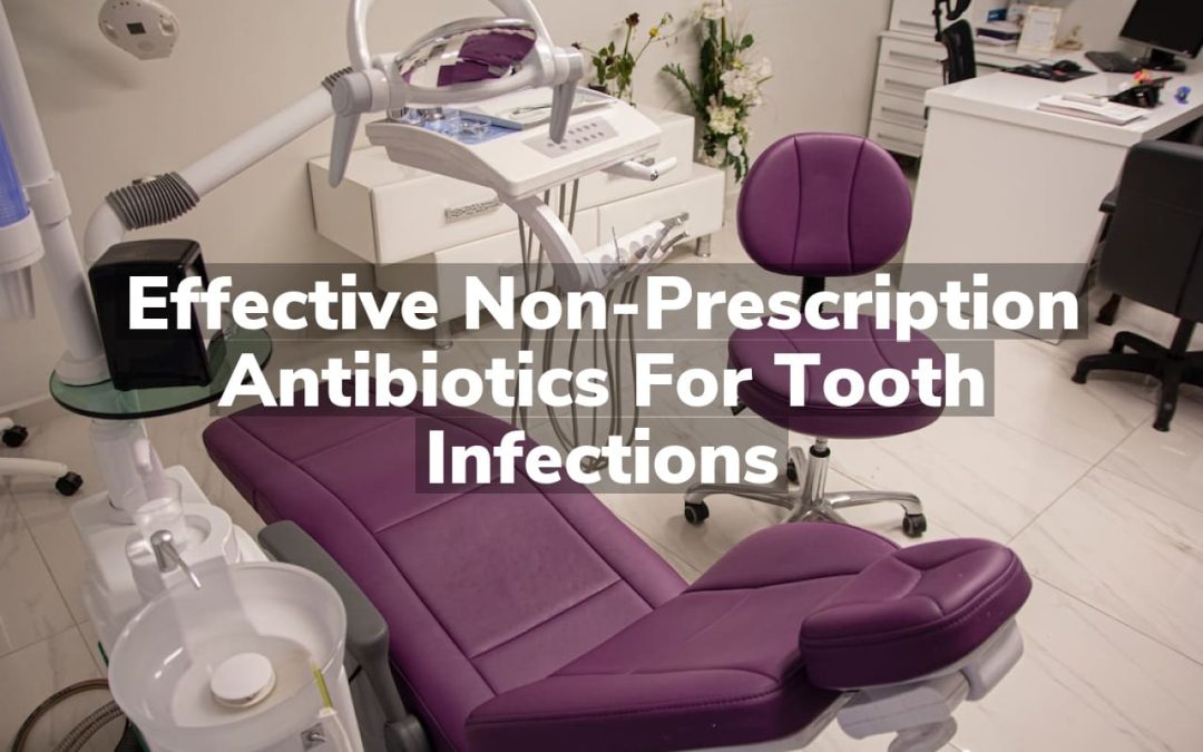 Effective Non-Prescription Antibiotics for Tooth Infections