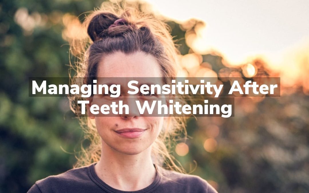 Managing Sensitivity After Teeth Whitening