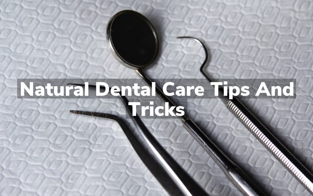 Natural Dental Care Tips and Tricks