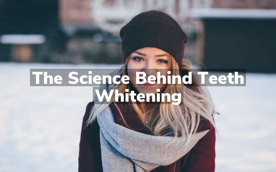 The Science Behind Teeth Whitening