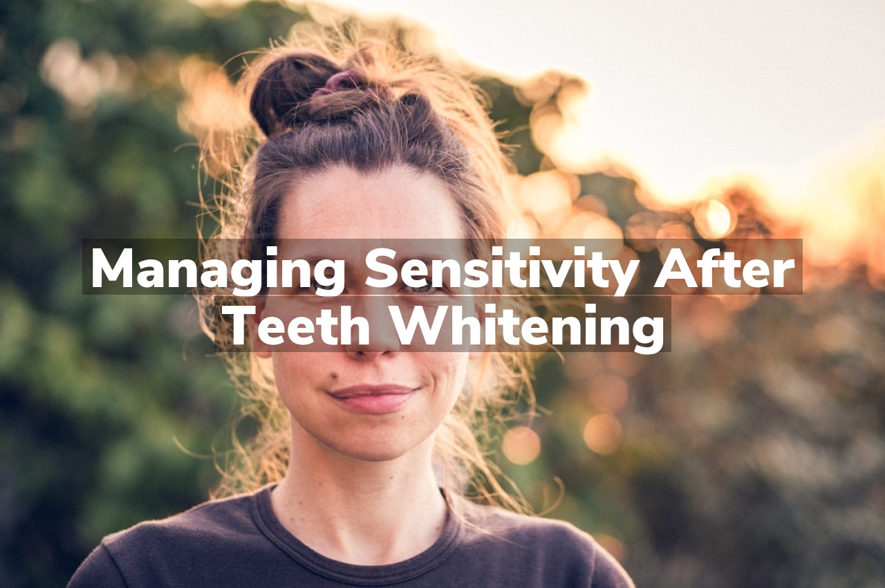 Managing Sensitivity After Teeth Whitening